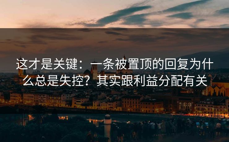 这才是关键：一条被置顶的回复为什么总是失控？其实跟利益分配有关